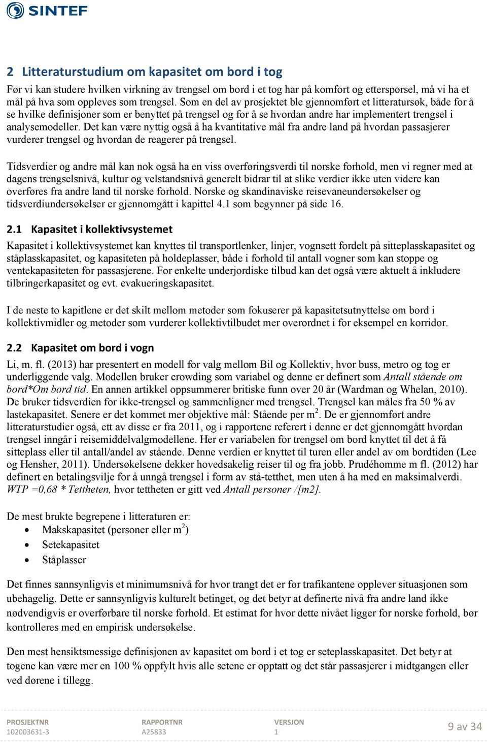 Det kan være nyttig også å ha kvantitative mål fra andre land på hvordan passasjerer vurderer trengsel og hvordan de reagerer på trengsel.