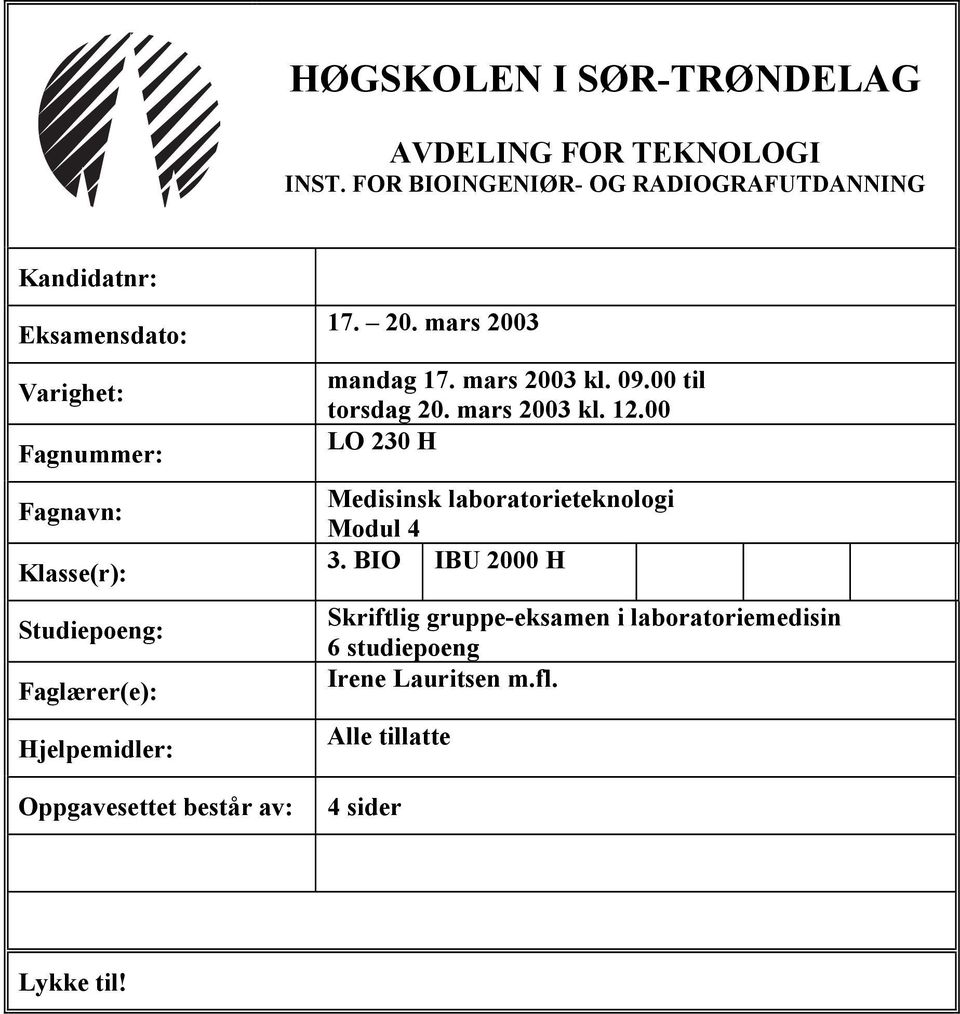 Faglærer(e): Hjelpemidler: Oppgavesettet består av: 17. 20. mars 2003 mandag 17. mars 2003 kl. 09.00 til torsdag 20.