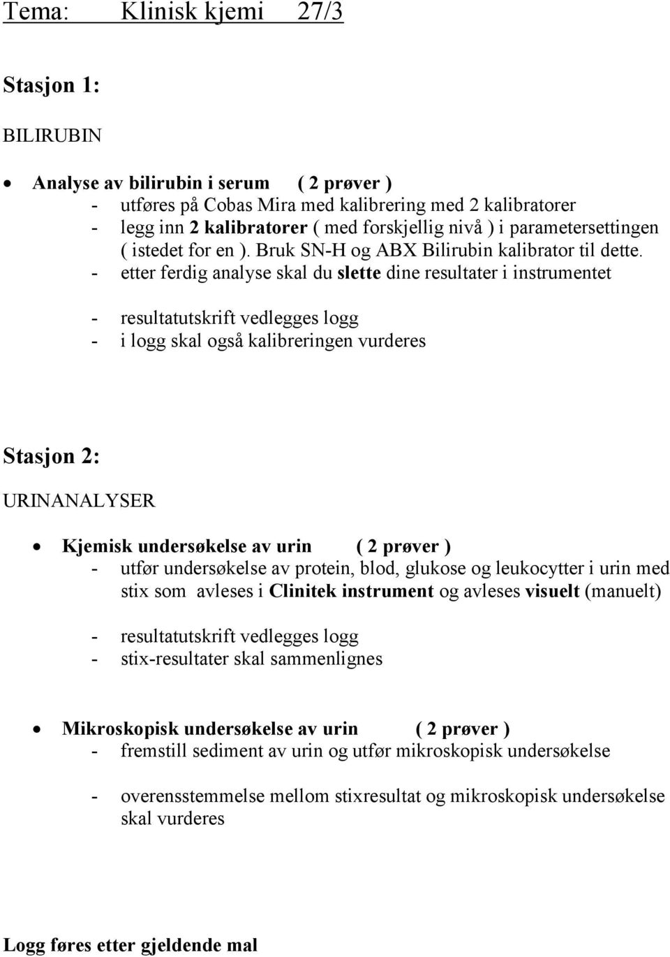 - etter ferdig analyse skal du slette dine resultater i instrumentet - resultatutskrift vedlegges logg - i logg skal også kalibreringen vurderes URINANALYSER Kjemisk undersøkelse av urin ( 2 prøver )