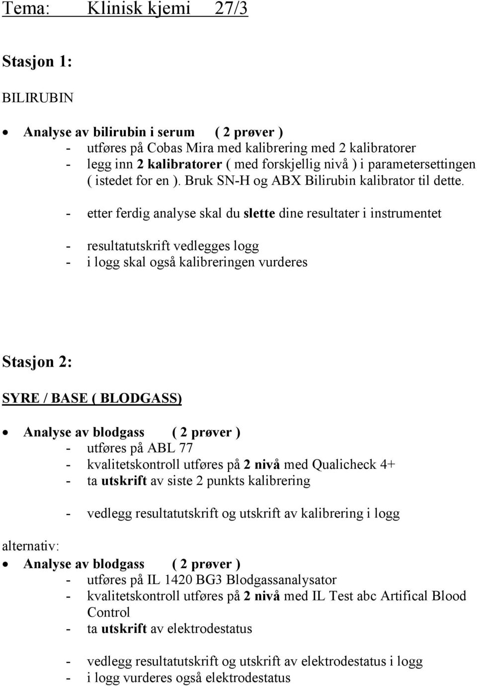 - etter ferdig analyse skal du slette dine resultater i instrumentet - resultatutskrift vedlegges logg - i logg skal også kalibreringen vurderes SYRE / BASE ( BLODGASS) Analyse av blodgass ( 2 prøver