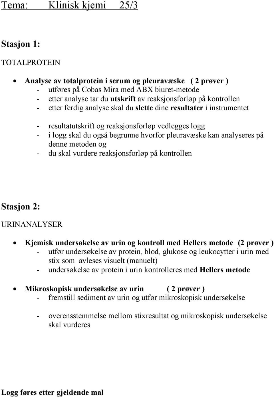 på denne metoden og - du skal vurdere reaksjonsforløp på kontrollen URINANALYSER Kjemisk undersøkelse av urin og kontroll med Hellers metode (2 prøver ) - utfør undersøkelse av protein, blod, glukose