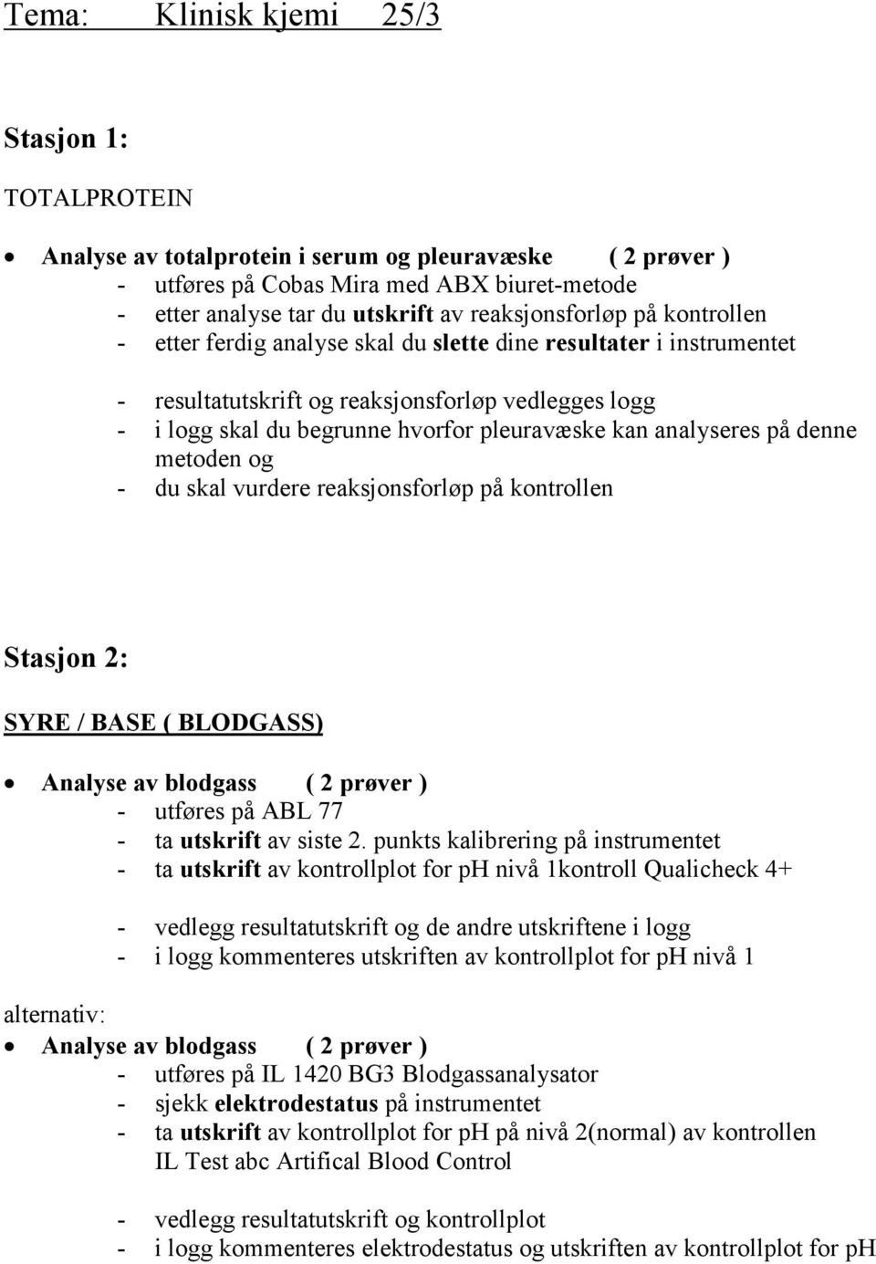 denne metoden og - du skal vurdere reaksjonsforløp på kontrollen SYRE / BASE ( BLODGASS) Analyse av blodgass ( 2 prøver ) - utføres på ABL 77 - ta utskrift av siste 2.