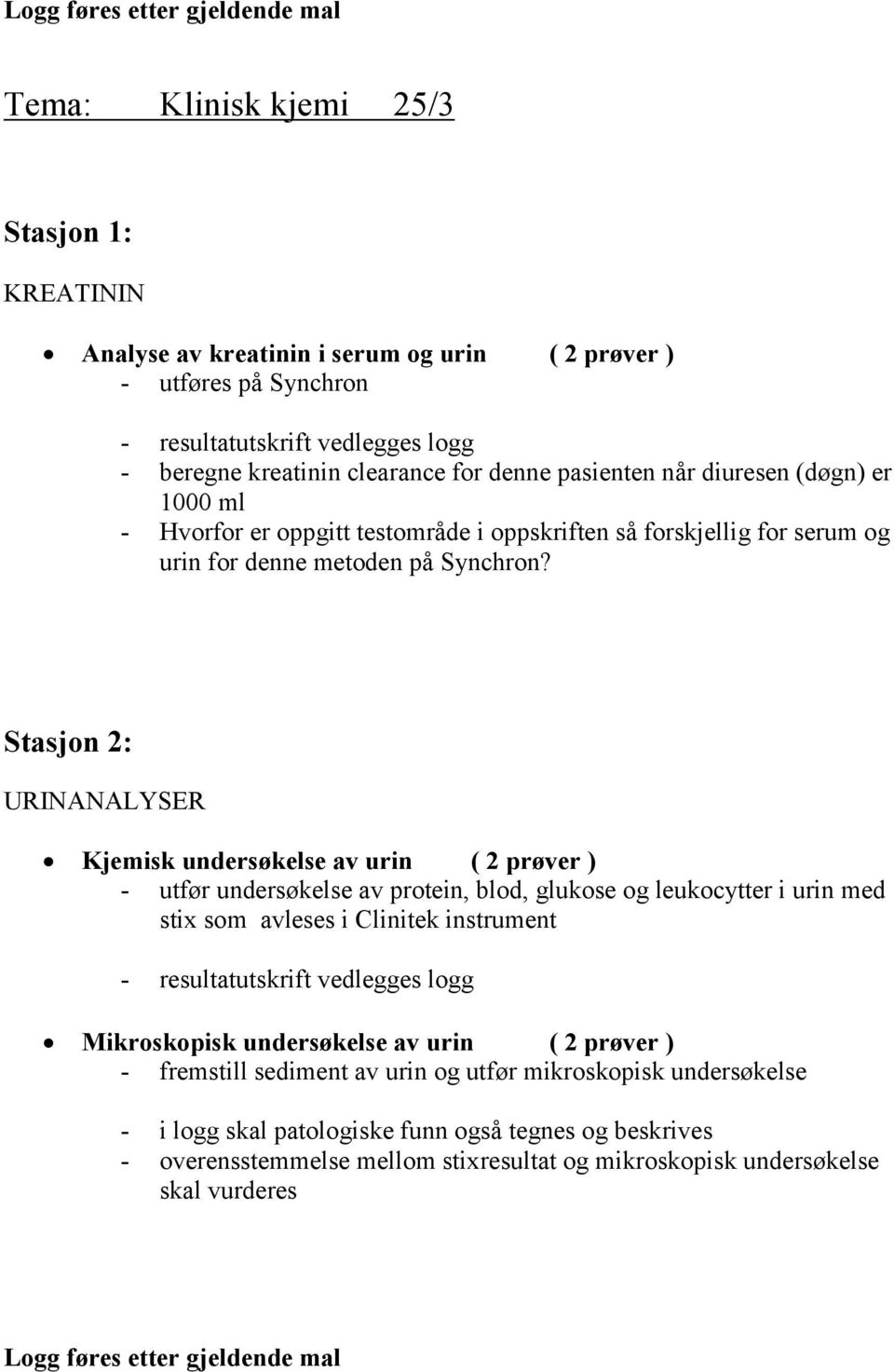 URINANALYSER Kjemisk undersøkelse av urin ( 2 prøver ) - utfør undersøkelse av protein, blod, glukose og leukocytter i urin med stix som avleses i Clinitek instrument - resultatutskrift vedlegges