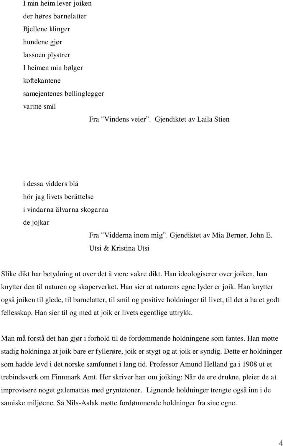 Utsi & Kristina Utsi Slike dikt har betydning ut over det å være vakre dikt. Han ideologiserer over joiken, han knytter den til naturen og skaperverket. Han sier at naturens egne lyder er joik.