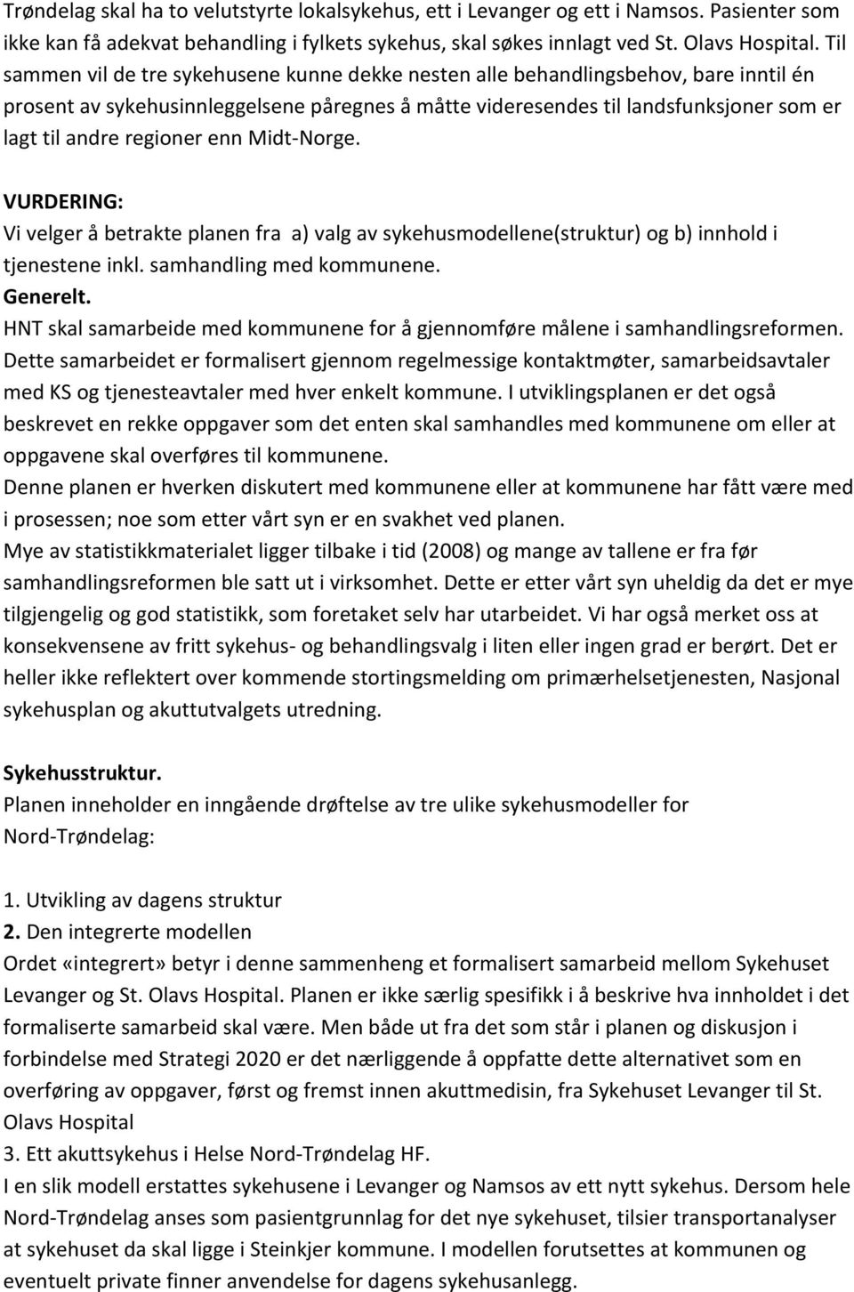 regioner enn Midt-Norge. VURDERING: Vi velger å betrakte planen fra a) valg av sykehusmodellene(struktur) og b) innhold i tjenestene inkl. samhandling med kommunene. Generelt.