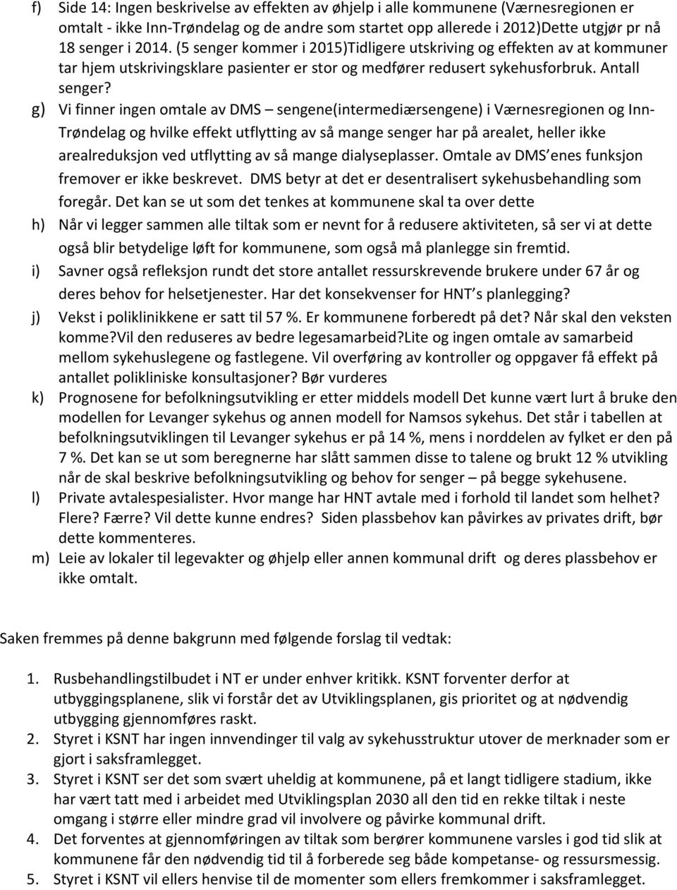 g) Vi finner ingen omtale av DMS sengene(intermediærsengene) i Værnesregionen og Inn- Trøndelag og hvilke effekt utflytting av så mange senger har på arealet, heller ikke arealreduksjon ved