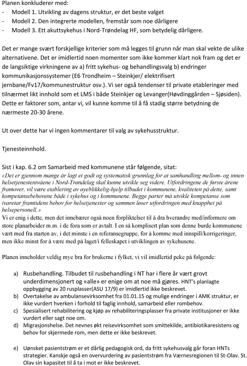 Det er imidlertid noen momenter som ikke kommer klart nok fram og det er de langsiktige virkningene av a) fritt sykehus- og behandlingsvalg b) endringer kommunikasjonssystemer (E6 Trondheim