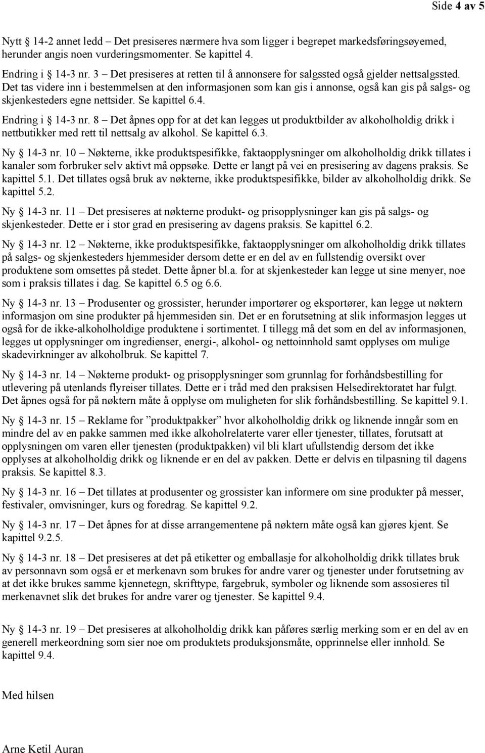 Det tas videre inn i bestemmelsen at den informasjonen som kan gis i annonse, også kan gis på salgs- og skjenkesteders egne nettsider. Se kapittel 6.4. Endring i 14-3 nr.