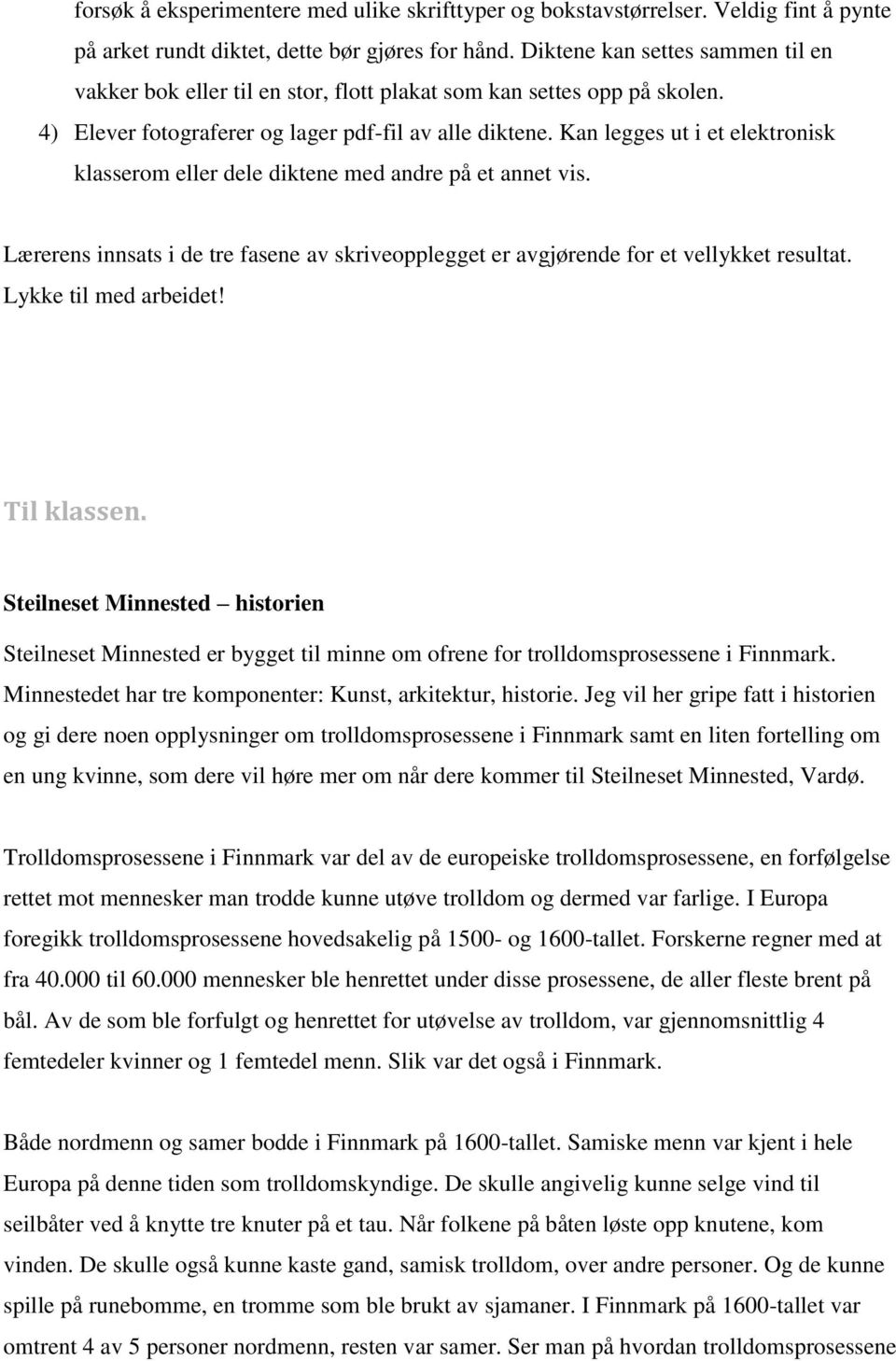 Kan legges ut i et elektronisk klasserom eller dele diktene med andre på et annet vis. Lærerens innsats i de tre fasene av skriveopplegget er avgjørende for et vellykket resultat.