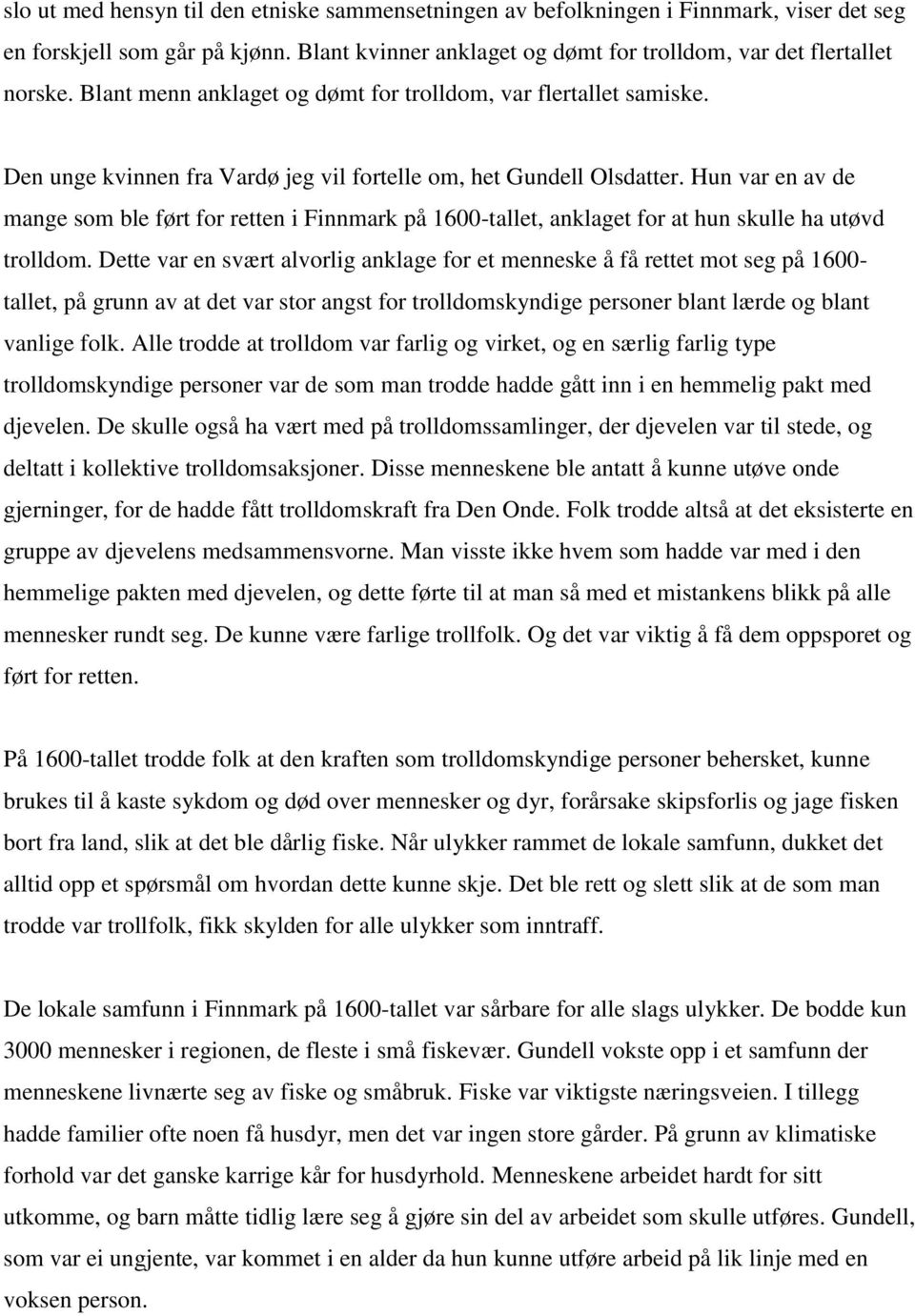 Hun var en av de mange som ble ført for retten i Finnmark på 1600-tallet, anklaget for at hun skulle ha utøvd trolldom.