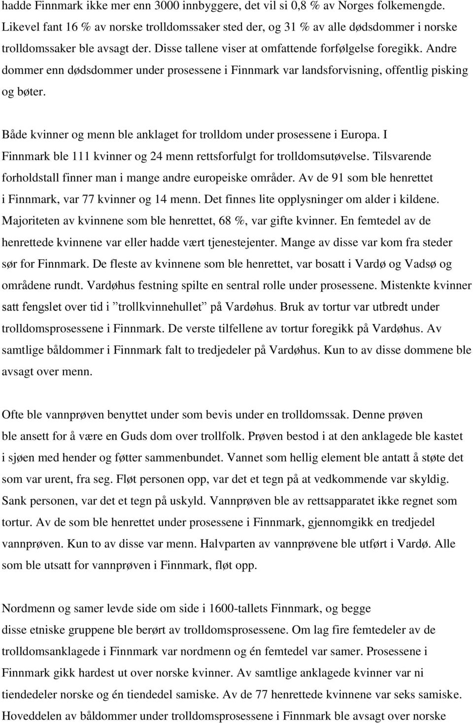 Andre dommer enn dødsdommer under prosessene i Finnmark var landsforvisning, offentlig pisking og bøter. Både kvinner og menn ble anklaget for trolldom under prosessene i Europa.