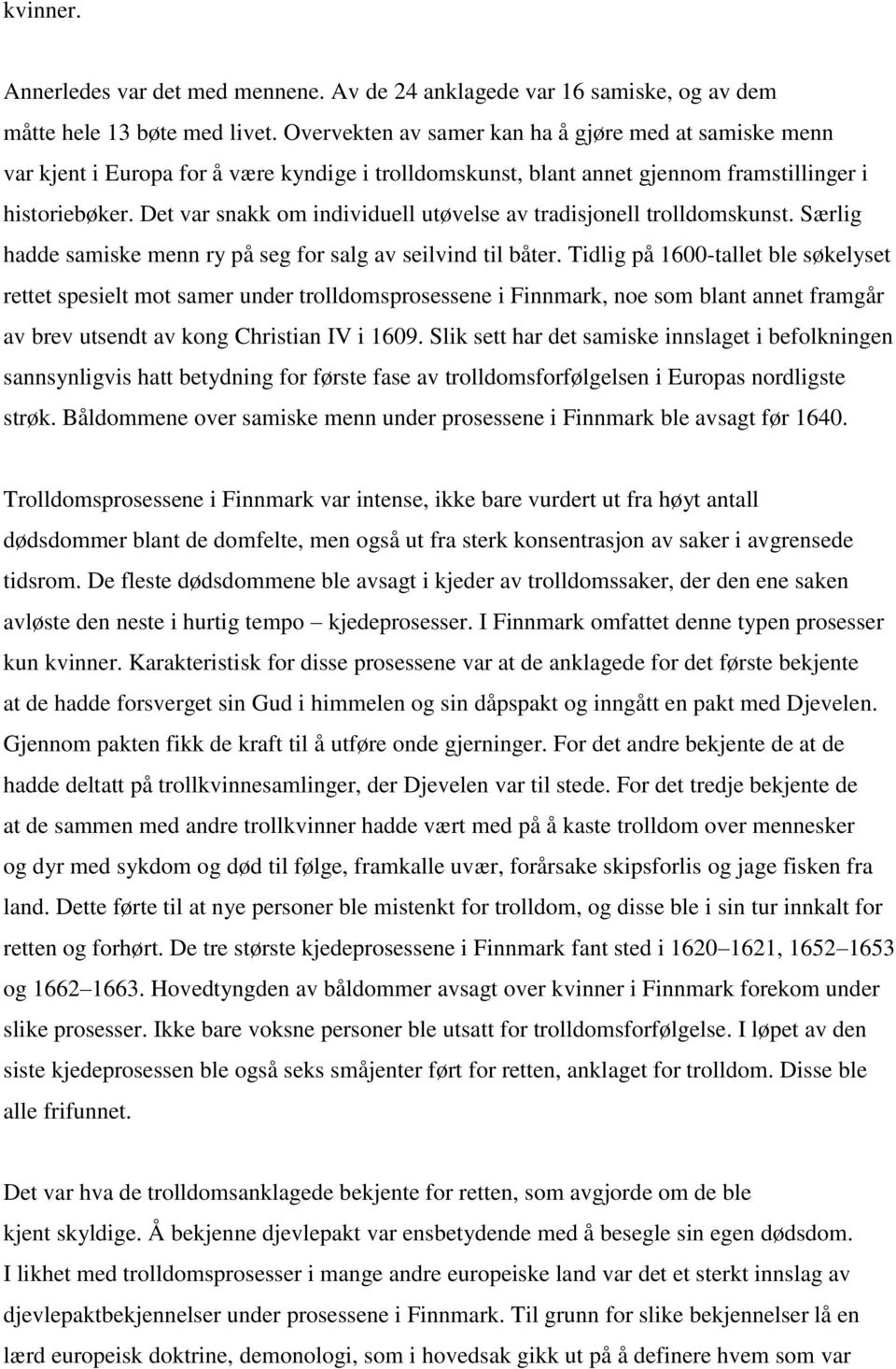 Det var snakk om individuell utøvelse av tradisjonell trolldomskunst. Særlig hadde samiske menn ry på seg for salg av seilvind til båter.