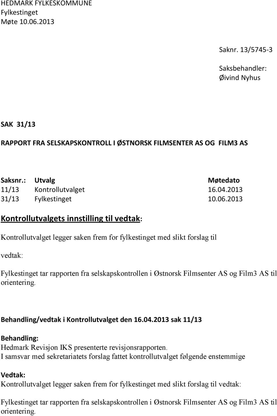 2013 Kontrollutvalgets innstilling til vedtak: Kontrollutvalget legger saken frem for fylkestinget med slikt forslag til vedtak: Fylkestinget tar rapporten fra selskapskontrollen i Østnorsk