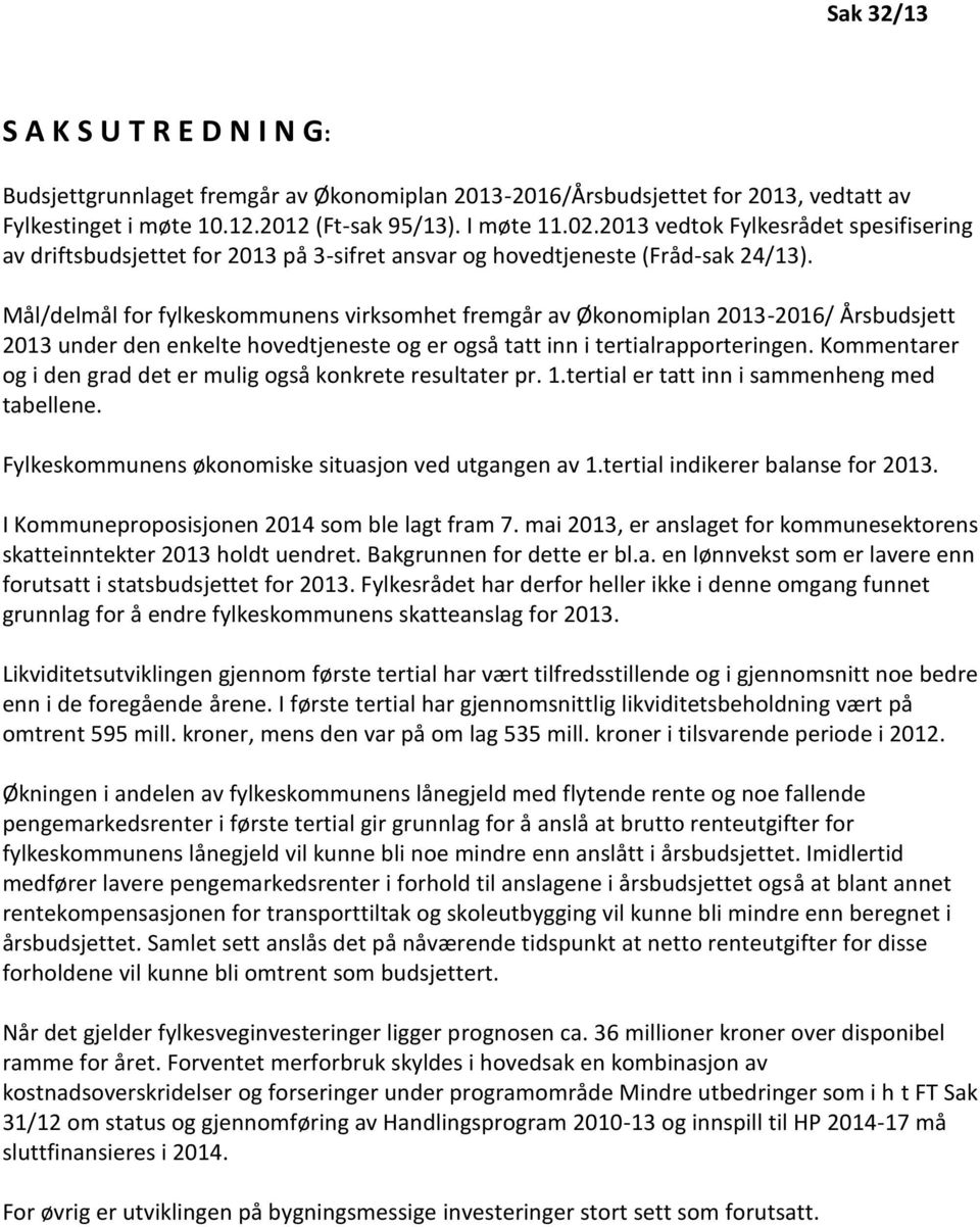 Mål/delmål for fylkeskommunens virksomhet fremgår av Økonomiplan 2013-2016/ Årsbudsjett 2013 under den enkelte hovedtjeneste og er også tatt inn i tertialrapporteringen.