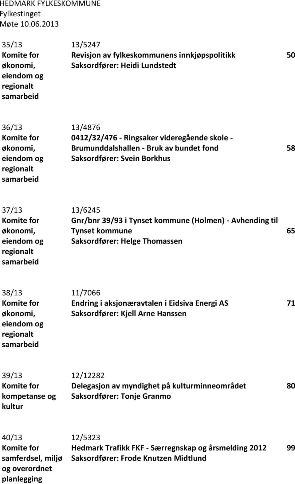 samarbeid 13/4876 0412/32/476 - Ringsaker videregående skole - Brumunddalshallen - Bruk av bundet fond Saksordfører: Svein Borkhus 58 37/13 Komite for økonomi, eiendom og regionalt samarbeid 13/6245