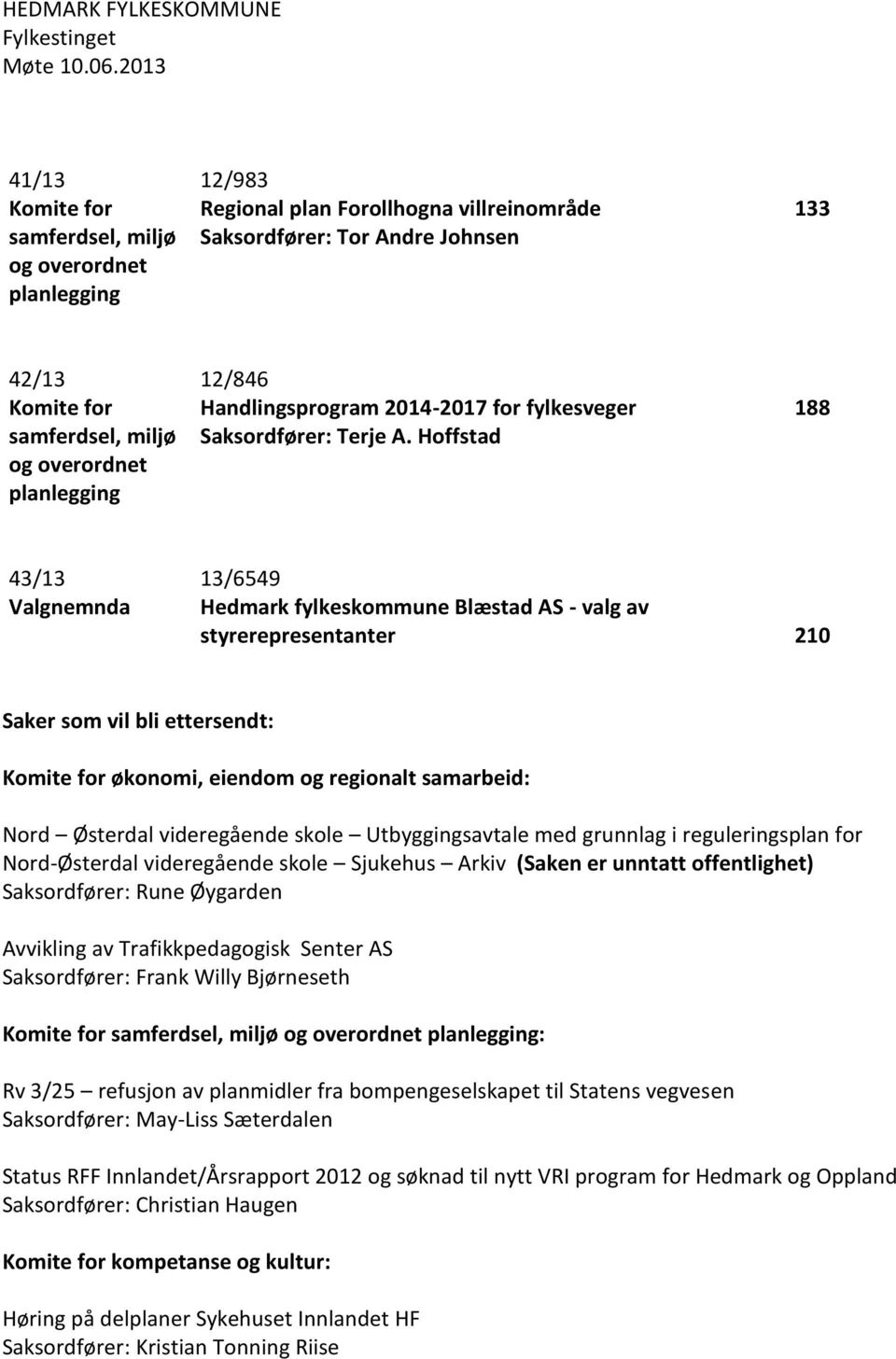 planlegging 12/846 Handlingsprogram 2014-2017 for fylkesveger Saksordfører: Terje A.