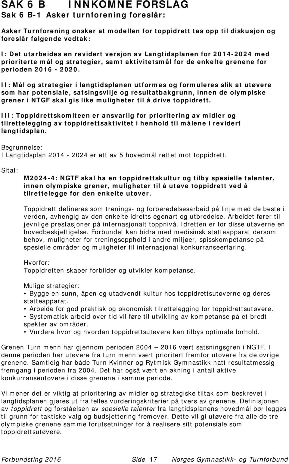 II: Mål og strategier i langtidsplanen utformes og formuleres slik at utøvere som har potensiale, satsingsvilje og resultatbakgrunn, innen de olympiske grener i NTGF skal gis like muligheter til å