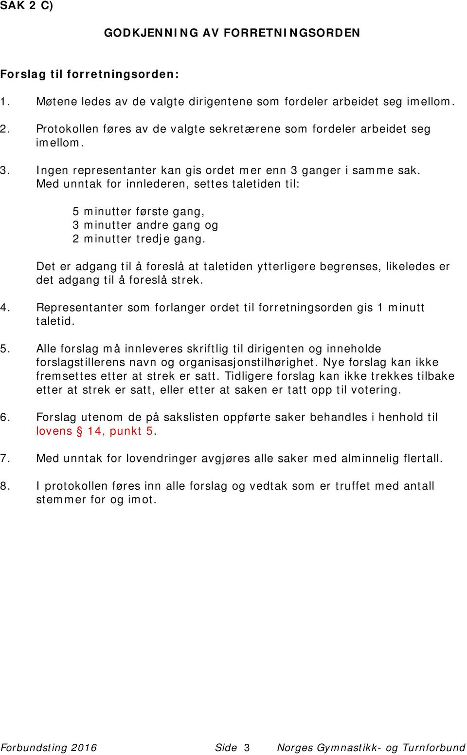 Det er adgang til å foreslå at taletiden ytterligere begrenses, likeledes er det adgang til å foreslå strek. 4. Representanter som forlanger ordet til forretningsorden gis 1 minutt taletid. 5.