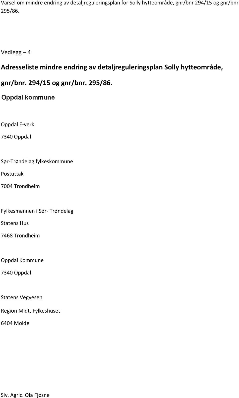 Oppdal kommune Oppdal E-verk 7340 Oppdal Sør-Trøndelag fylkeskommune Postuttak 7004