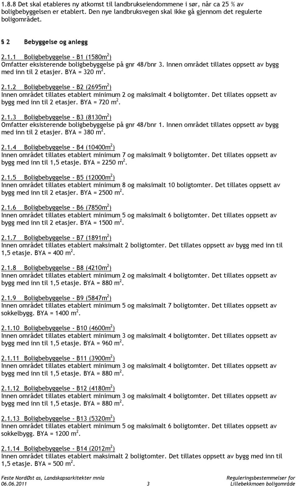 Det tillates oppsett av bygg med inn til 2 etasjer. BYA = 720 m 2. 2.1.3 Boligbebyggelse - B3 (8130m 2 ) Omfatter eksisterende boligbebyggelse på gnr 48/bnr 1.