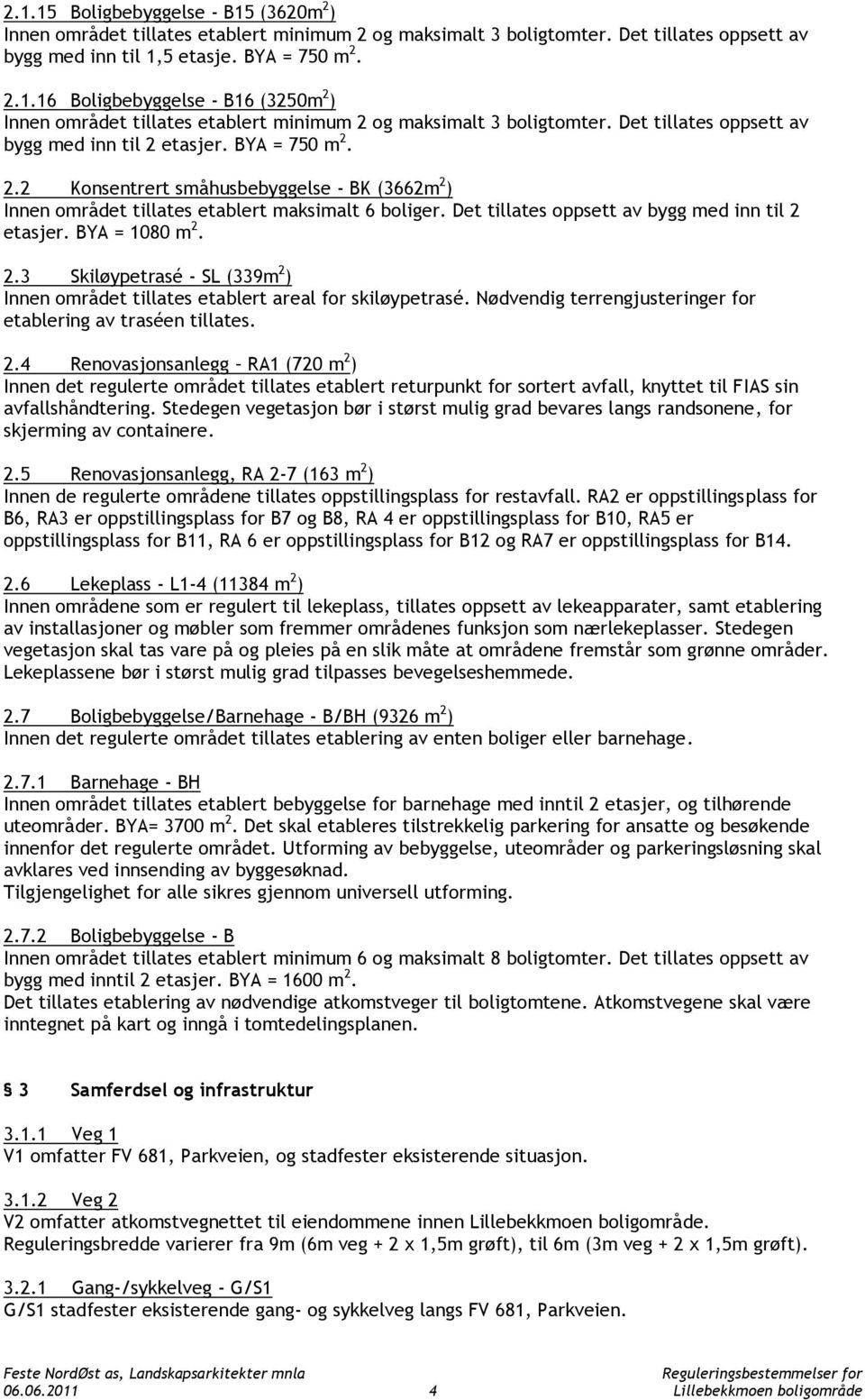 Det tillates oppsett av bygg med inn til 2 etasjer. BYA = 1080 m 2. 2.3 Skiløypetrasé - SL (339m 2 ) Innen området tillates etablert areal for skiløypetrasé.