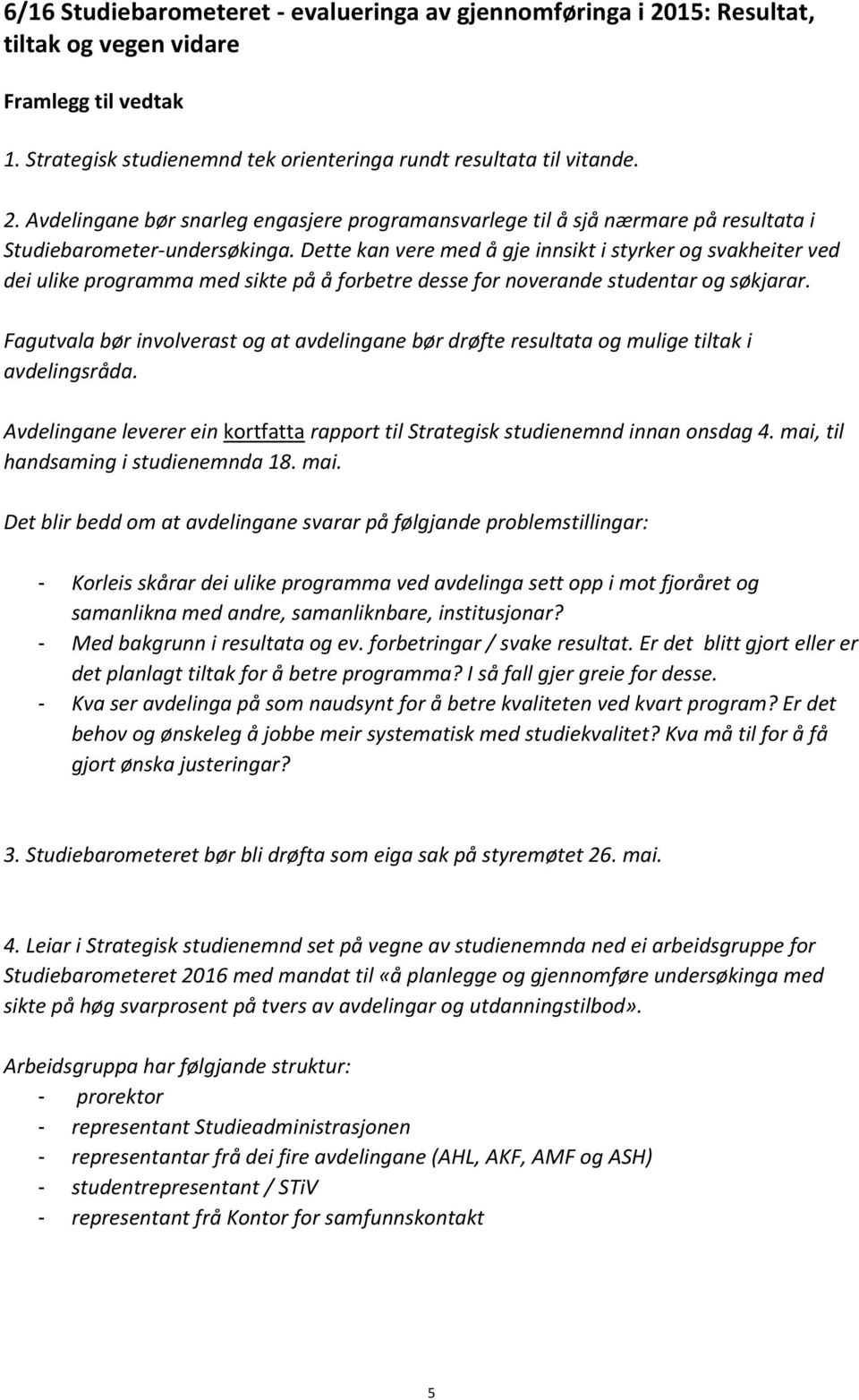 Fagutvala bør involverast og at avdelingane bør drøfte resultata og mulige tiltak i avdelingsråda. Avdelingane leverer ein kortfatta rapport til Strategisk studienemnd innan onsdag 4.