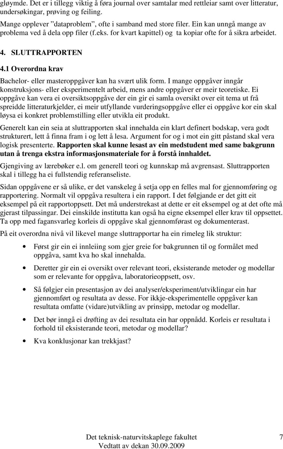 1 Overordna krav Bachelor- eller masteroppgåver kan ha svært ulik form. I mange oppgåver inngår konstruksjons- eller eksperimentelt arbeid, mens andre oppgåver er meir teoretiske.