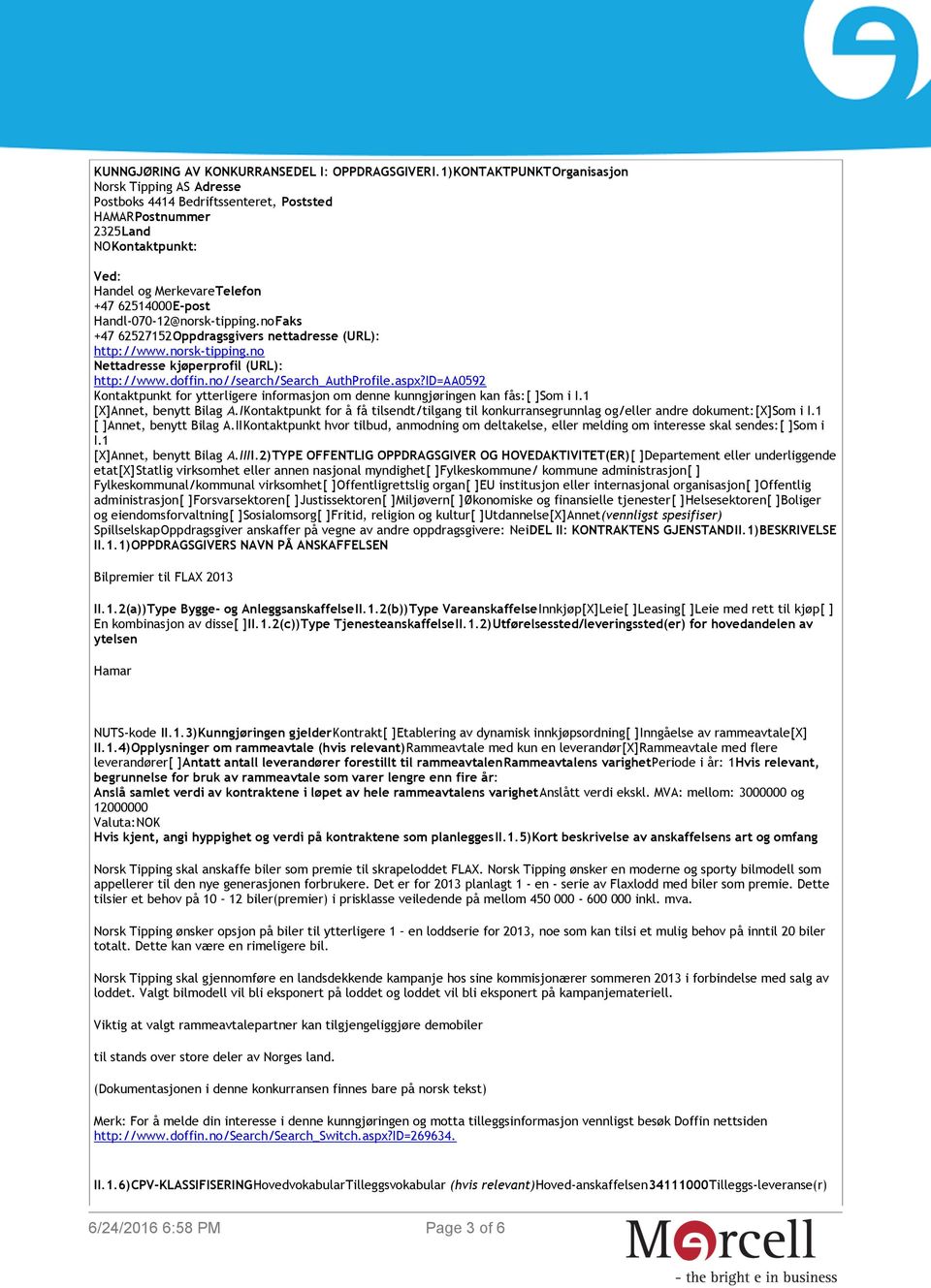 Handl-070-12@norsk-tipping.noFaks +47 62527152Oppdragsgivers nettadresse (URL): http://www.norsk-tipping.no Nettadresse kjøperprofil (URL): http://www.doffin.no//search/search_authprofile.aspx?