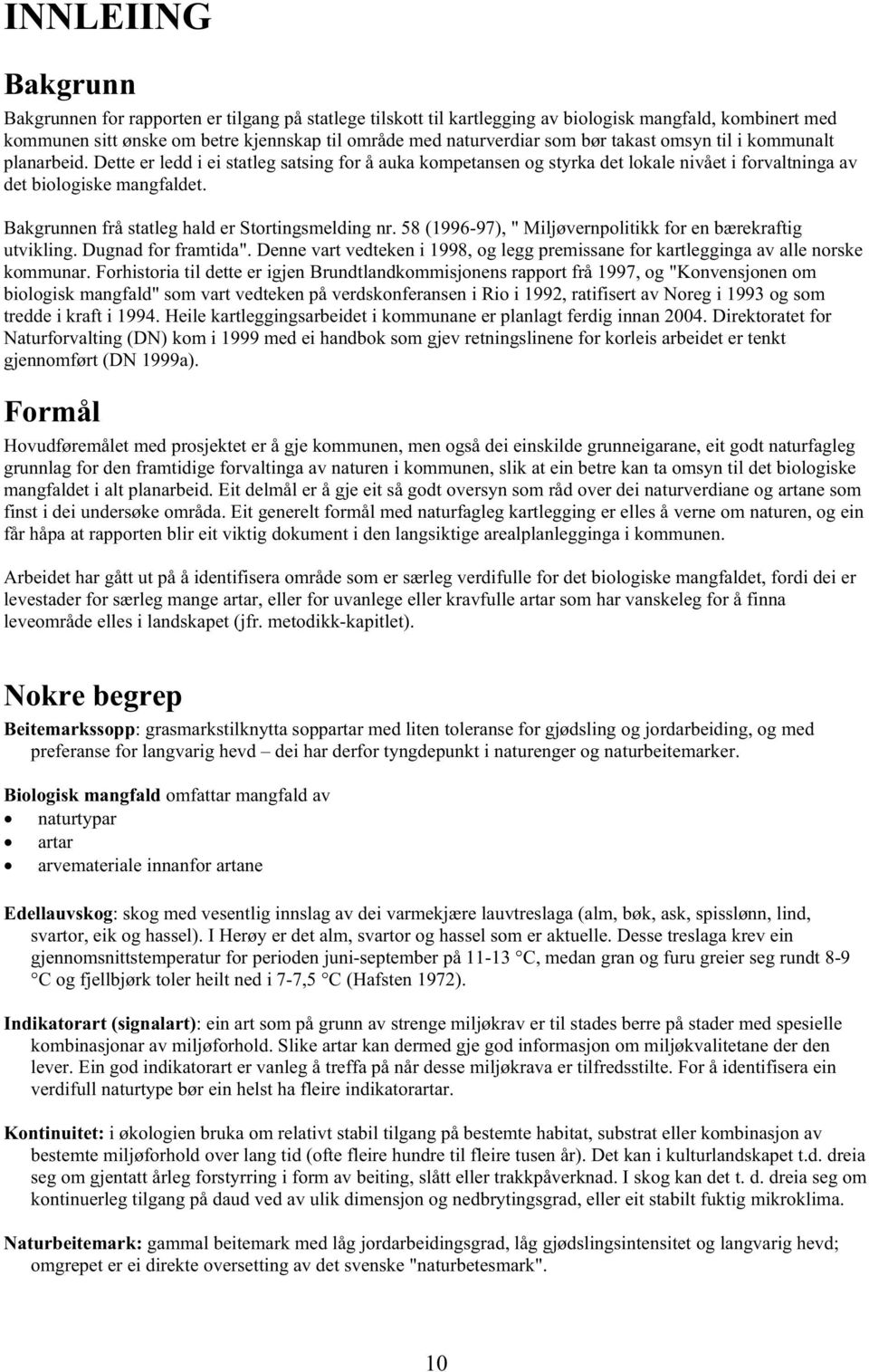 Bakgrunnen frå statleg hald er Stortingsmelding nr. 58 (1996-97), " Miljøvernpolitikk for en bærekraftig utvikling. Dugnad for framtida".