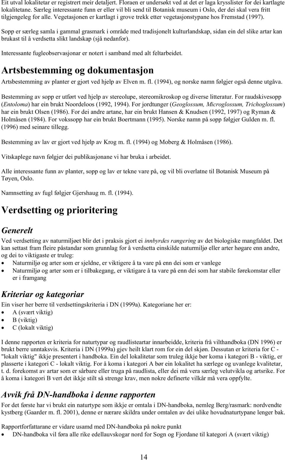 Vegetasjonen er kartlagt i grove trekk etter vegetasjonstypane hos Fremstad (1997).