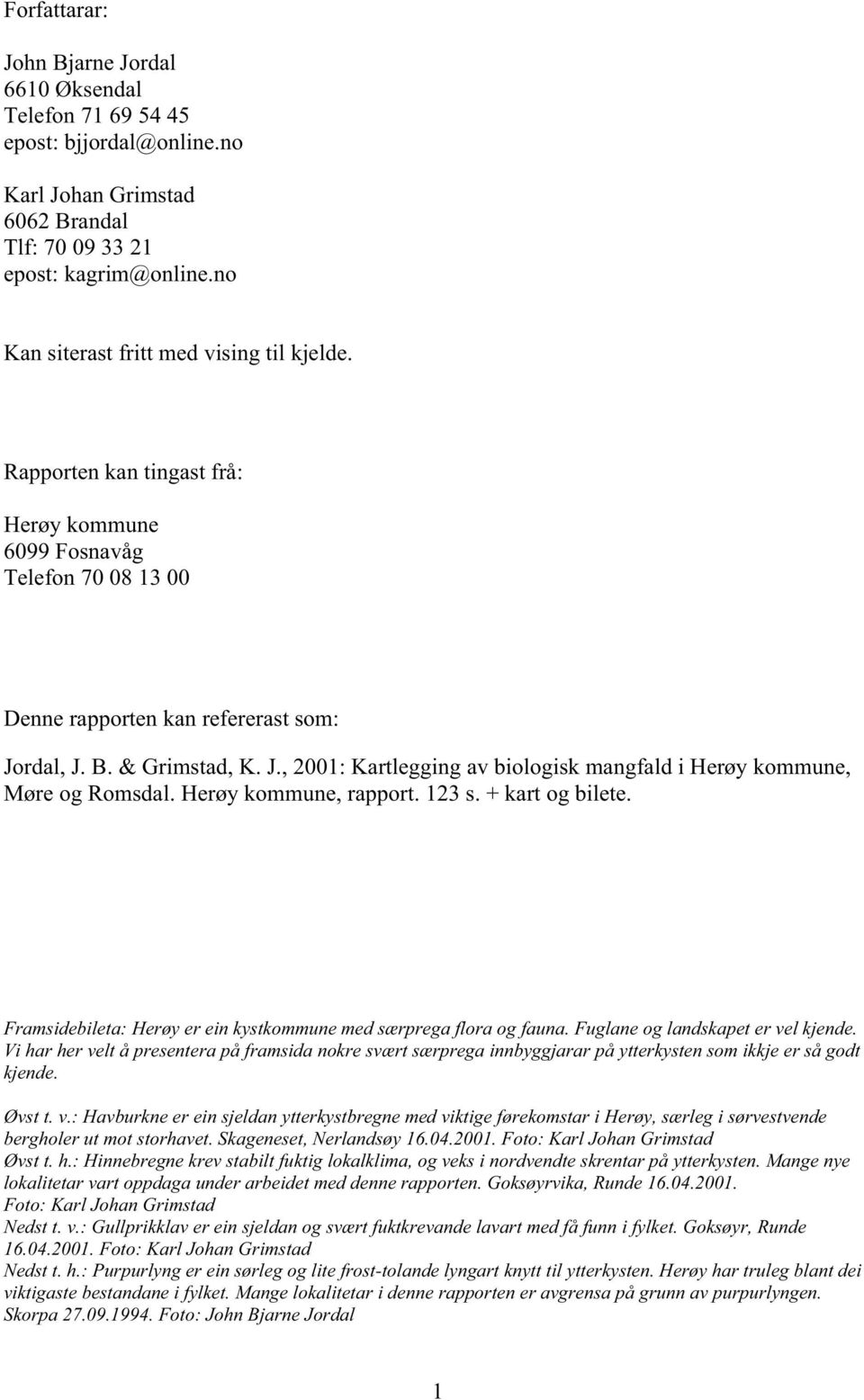 rdal, J. B. & Grimstad, K. J., 2001: Kartlegging av biologisk mangfald i Herøy kommune, Møre og Romsdal. Herøy kommune, rapport. 123 s. + kart og bilete.