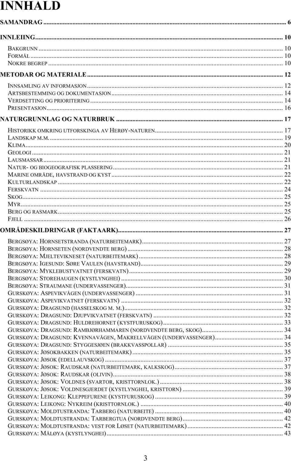 .. 21 NATUR- OG BIOGEOGRAFISK PLASSERING... 21 MARINE OMRÅDE, HAVSTRAND OG KYST... 22 KULTURLANDSKAP... 22 FERSKVATN... 24 SKOG... 25 MYR... 25 BERG OG RASMARK... 25 FJELL.