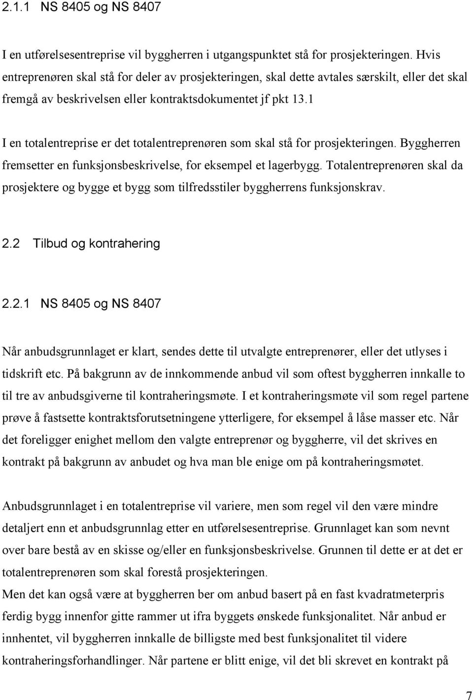 1 I en totalentreprise er det totalentreprenøren som skal stå for prosjekteringen. Byggherren fremsetter en funksjonsbeskrivelse, for eksempel et lagerbygg.