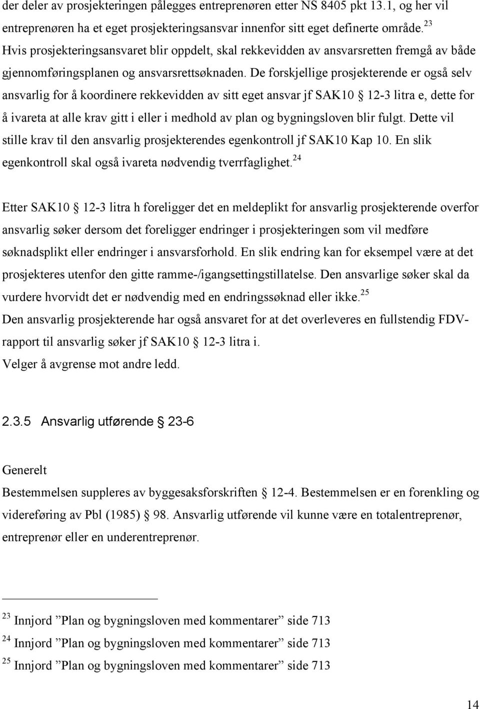 De forskjellige prosjekterende er også selv ansvarlig for å koordinere rekkevidden av sitt eget ansvar jf SAK10 12-3 litra e, dette for å ivareta at alle krav gitt i eller i medhold av plan og