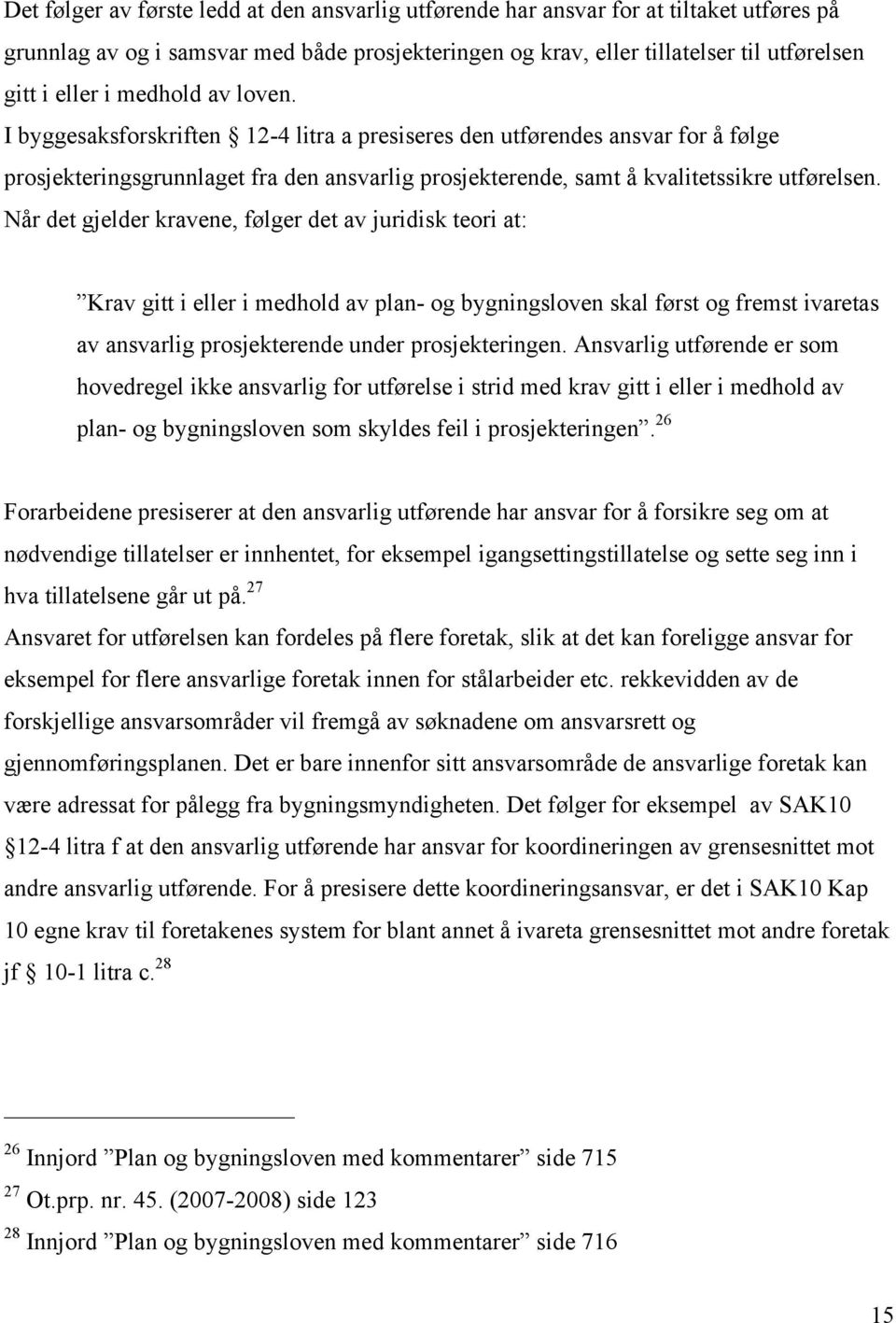 Når det gjelder kravene, følger det av juridisk teori at: Krav gitt i eller i medhold av plan- og bygningsloven skal først og fremst ivaretas av ansvarlig prosjekterende under prosjekteringen.