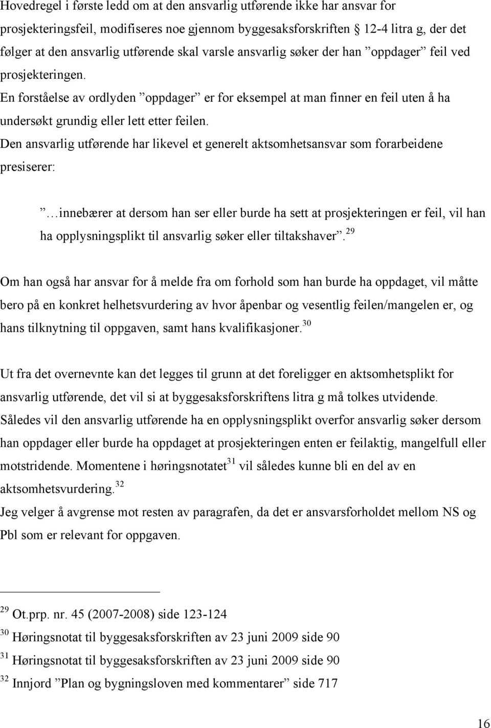 Den ansvarlig utførende har likevel et generelt aktsomhetsansvar som forarbeidene presiserer: innebærer at dersom han ser eller burde ha sett at prosjekteringen er feil, vil han ha opplysningsplikt