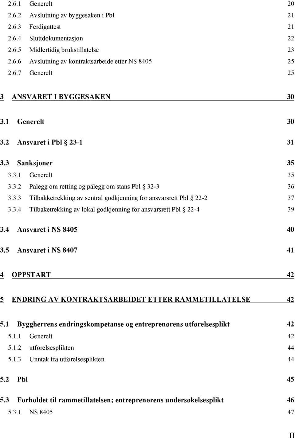 3.3.4! Tilbaketrekking av lokal godkjenning for ansvarsrett Pbl 22-4 39! 3.4! Ansvaret i NS 8405 40! 3.5! Ansvaret i NS 8407 41! 4! OPPSTART 42! 5!