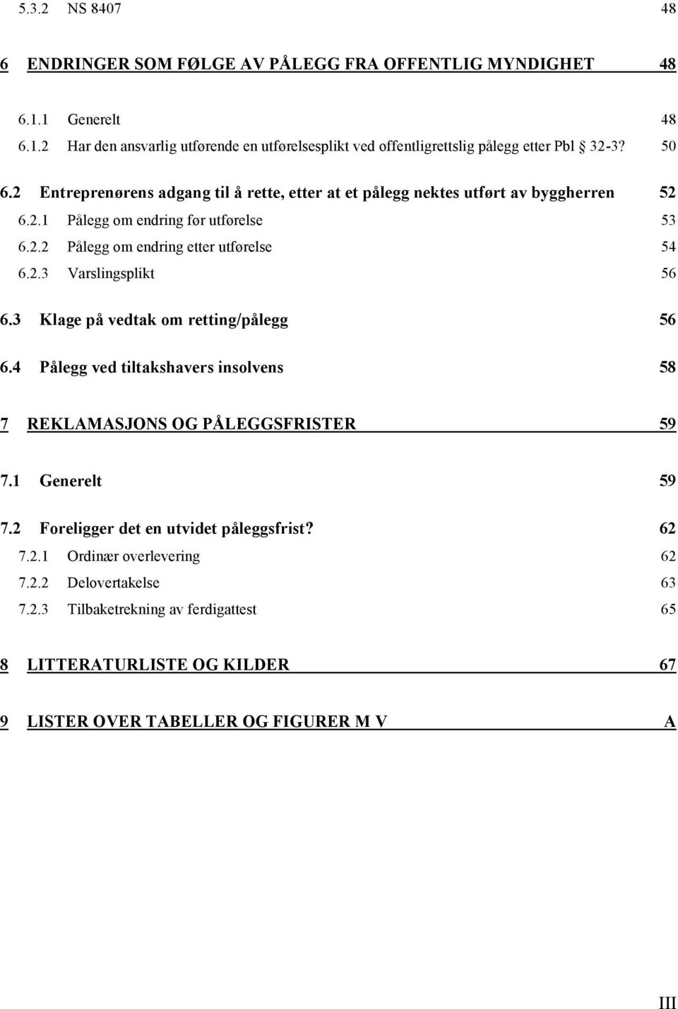 6.3! Klage på vedtak om retting/pålegg 56! 6.4! Pålegg ved tiltakshavers insolvens 58! 7! REKLAMASJONS OG PÅLEGGSFRISTER 59! 7.1! Generelt 59! 7.2! Foreligger det en utvidet påleggsfrist? 62! 7.2.1! Ordinær overlevering 62!