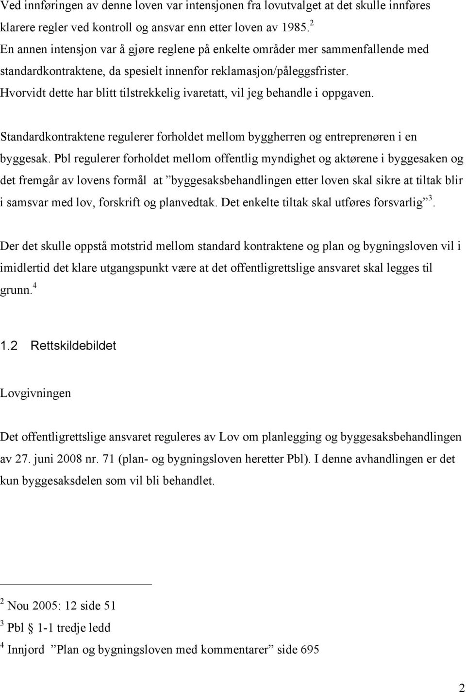 Hvorvidt dette har blitt tilstrekkelig ivaretatt, vil jeg behandle i oppgaven. Standardkontraktene regulerer forholdet mellom byggherren og entreprenøren i en byggesak.