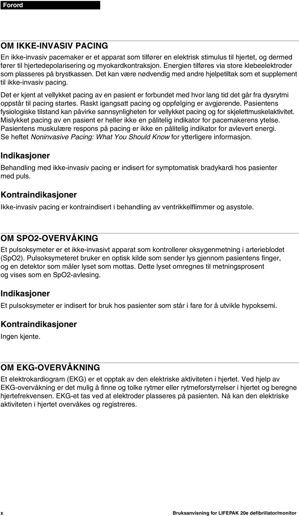 Det er kjent at vellykket pacing av en pasient er forbundet med hvor lang tid det går fra dysrytmi oppstår til pacing startes. Raskt igangsatt pacing og oppfølging er avgjørende.