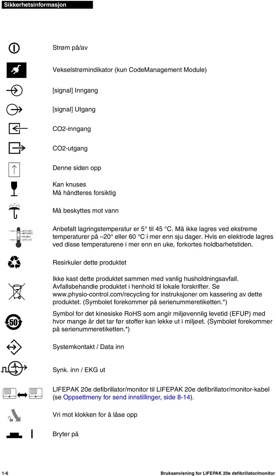 Hvis en elektrode lagres ved disse temperaturene i mer enn en uke, forkortes holdbarhetstiden. Resirkuler dette produktet Ikke kast dette produktet sammen med vanlig husholdningsavfall.