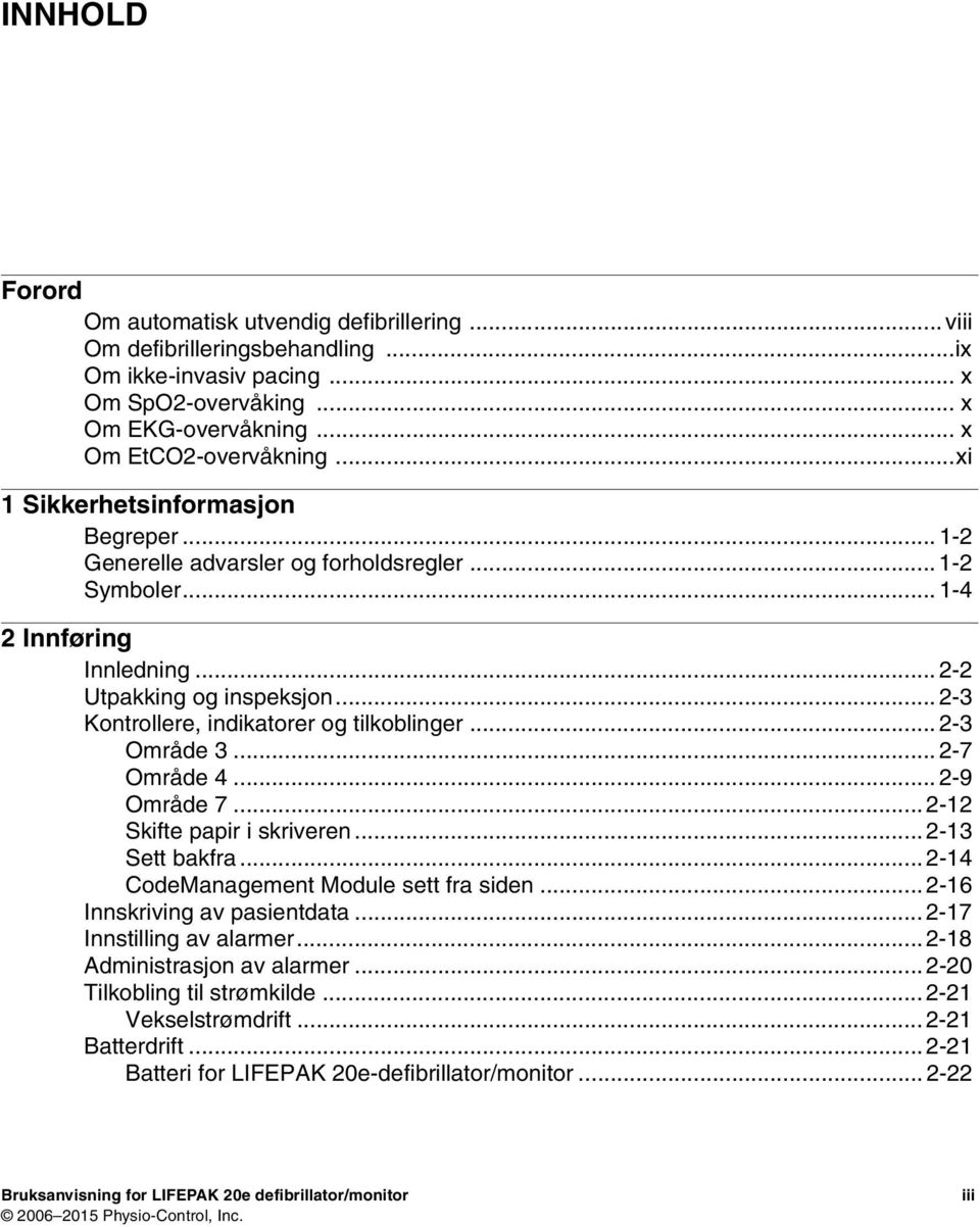 .. 2-3 Kontrollere, indikatorer og tilkoblinger... 2-3 Område 3... 2-7 Område 4... 2-9 Område 7... 2-12 Skifte papir i skriveren... 2-13 Sett bakfra... 2-14 CodeManagement Module sett fra siden.