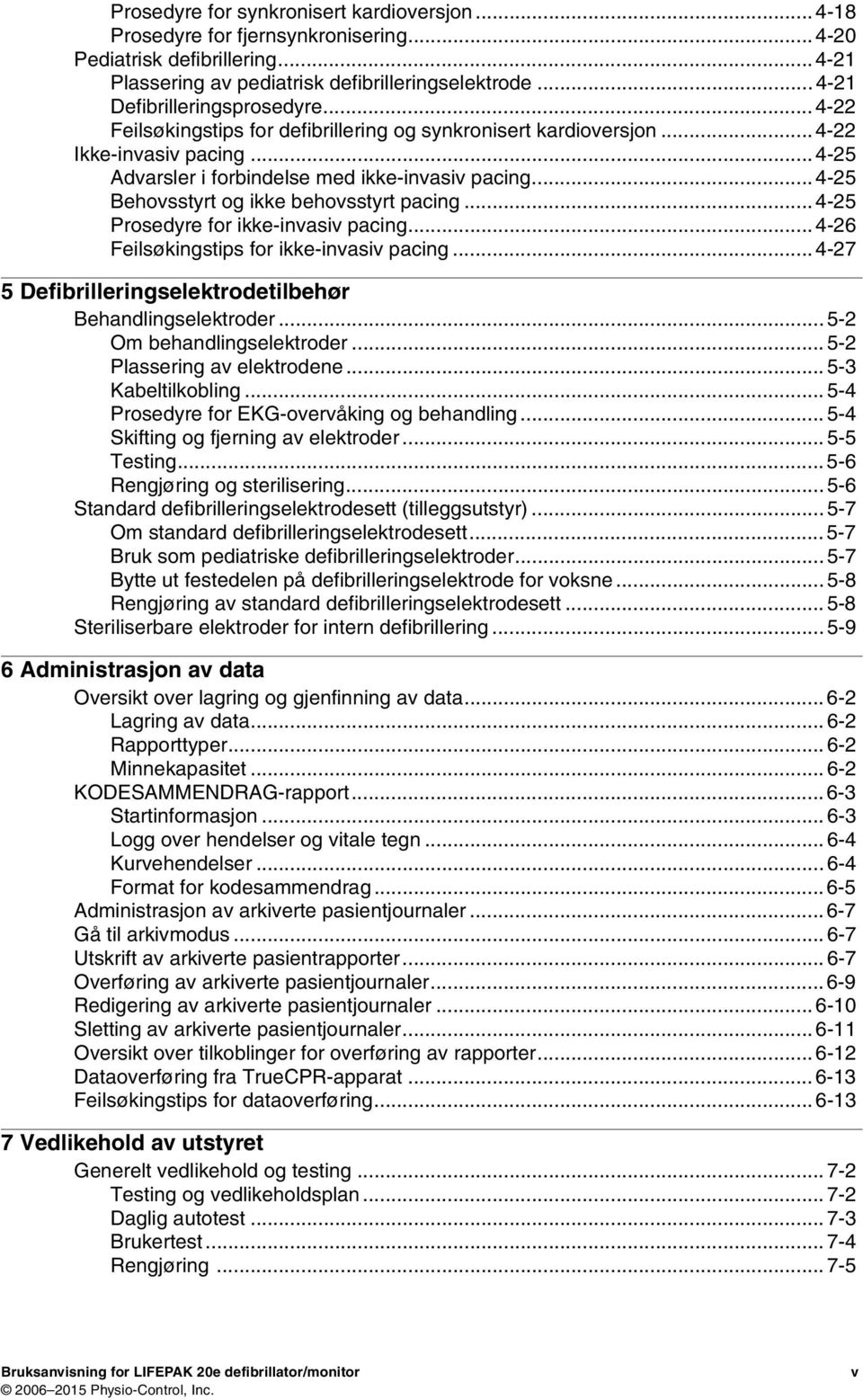 .. 4-25 Behovsstyrt og ikke behovsstyrt pacing... 4-25 Prosedyre for ikke-invasiv pacing... 4-26 Feilsøkingstips for ikke-invasiv pacing... 4-27 5 Defibrilleringselektrodetilbehør Behandlingselektroder.