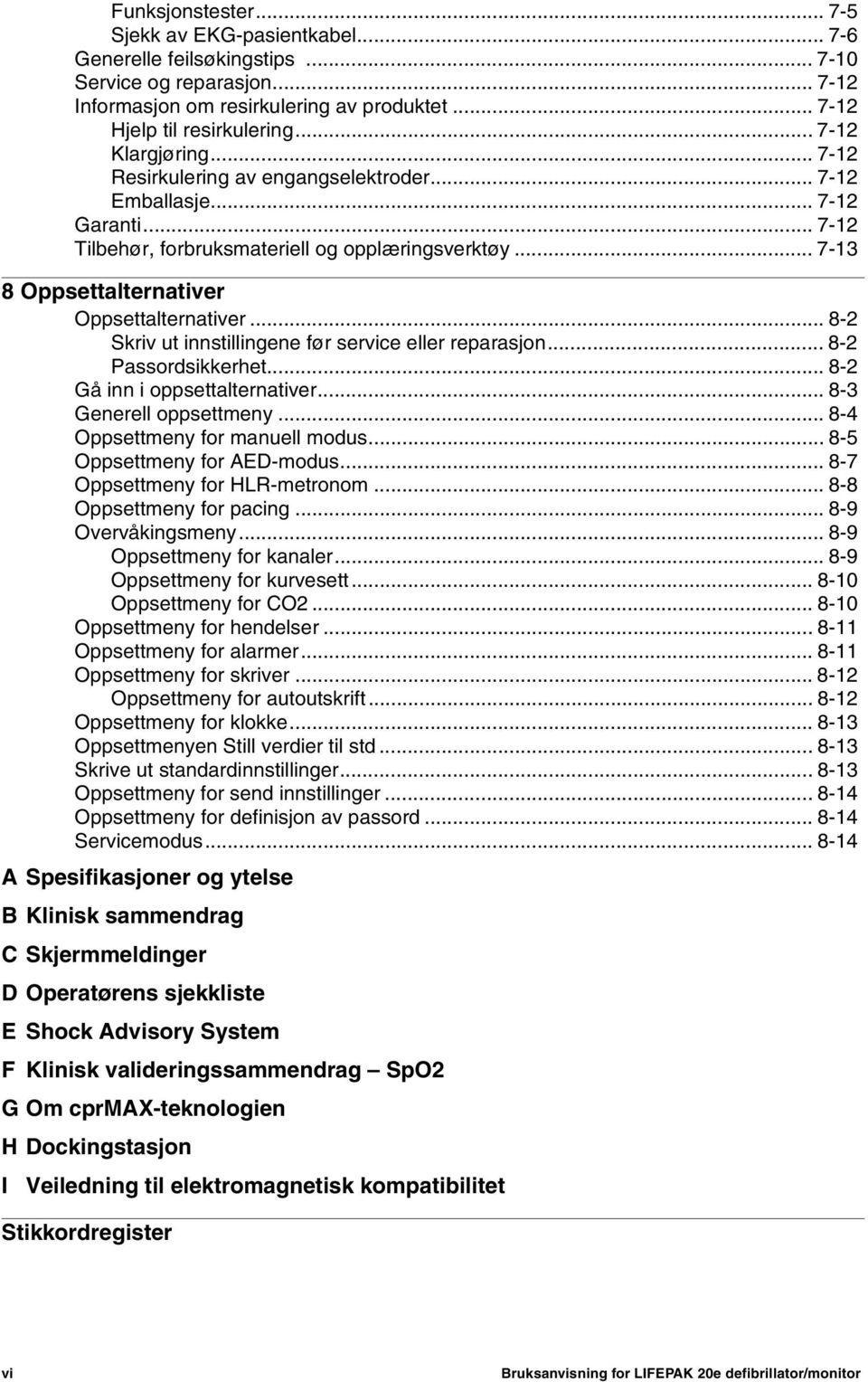 .. 7-13 8 Oppsettalternativer Oppsettalternativer... 8-2 Skriv ut innstillingene før service eller reparasjon... 8-2 Passordsikkerhet... 8-2 Gå inn i oppsettalternativer... 8-3 Generell oppsettmeny.