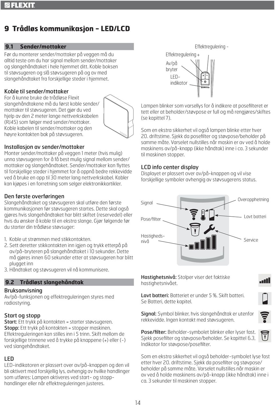 Koble til sender/mottaker For å kunne bruke de trådløse Flexit slangehåndtakene må du først koble sender/ mottaker til støvsugeren.