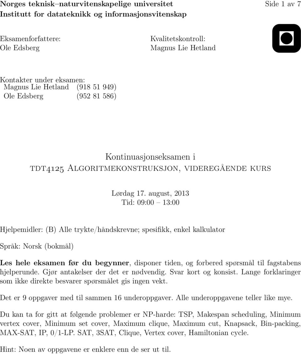 august, 2013 Tid: 09:00 13:00 Hjelpemidler: (B) Alle trykte/håndskrevne; spesifikk, enkel kalkulator Språk: Norsk (bokmål) Les hele eksamen før du begynner, disponer tiden, og forbered spørsmål til