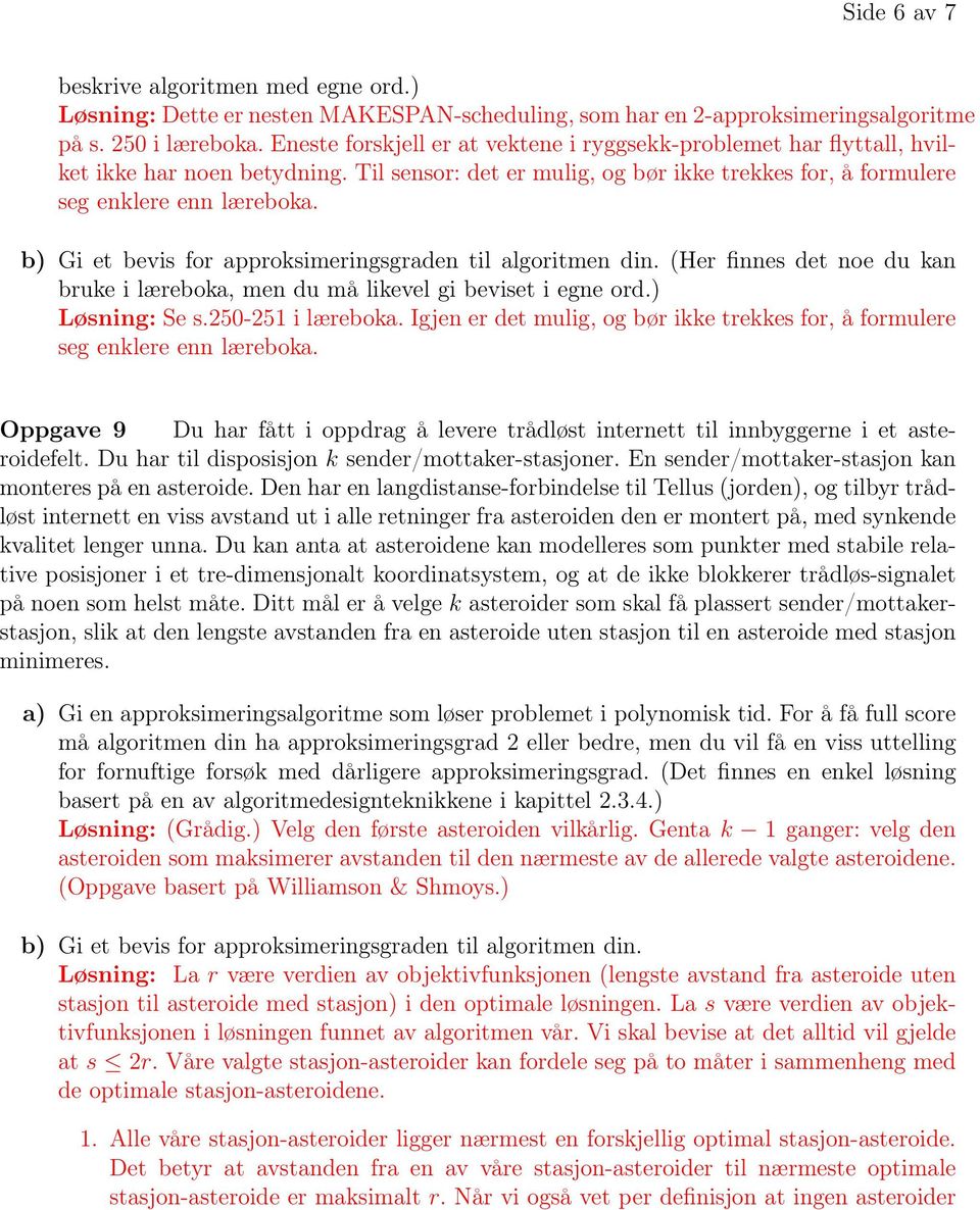 b) Gi et bevis for approksimeringsgraden til algoritmen din. (Her finnes det noe du kan bruke i læreboka, men du må likevel gi beviset i egne ord.) Løsning: Se s.250-251 i læreboka.