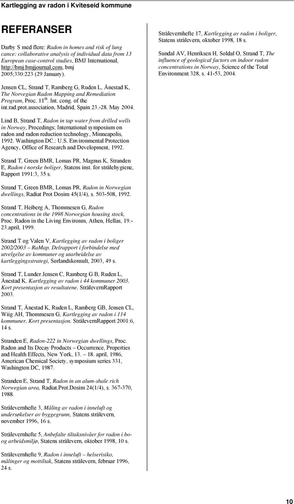 Sundal AV, Henriksen H, Soldal O, Strand T, The influence of geological factors on indoor radon concentrations in Norway, Science of the Total Environment 328, s. 41-53, 2004.