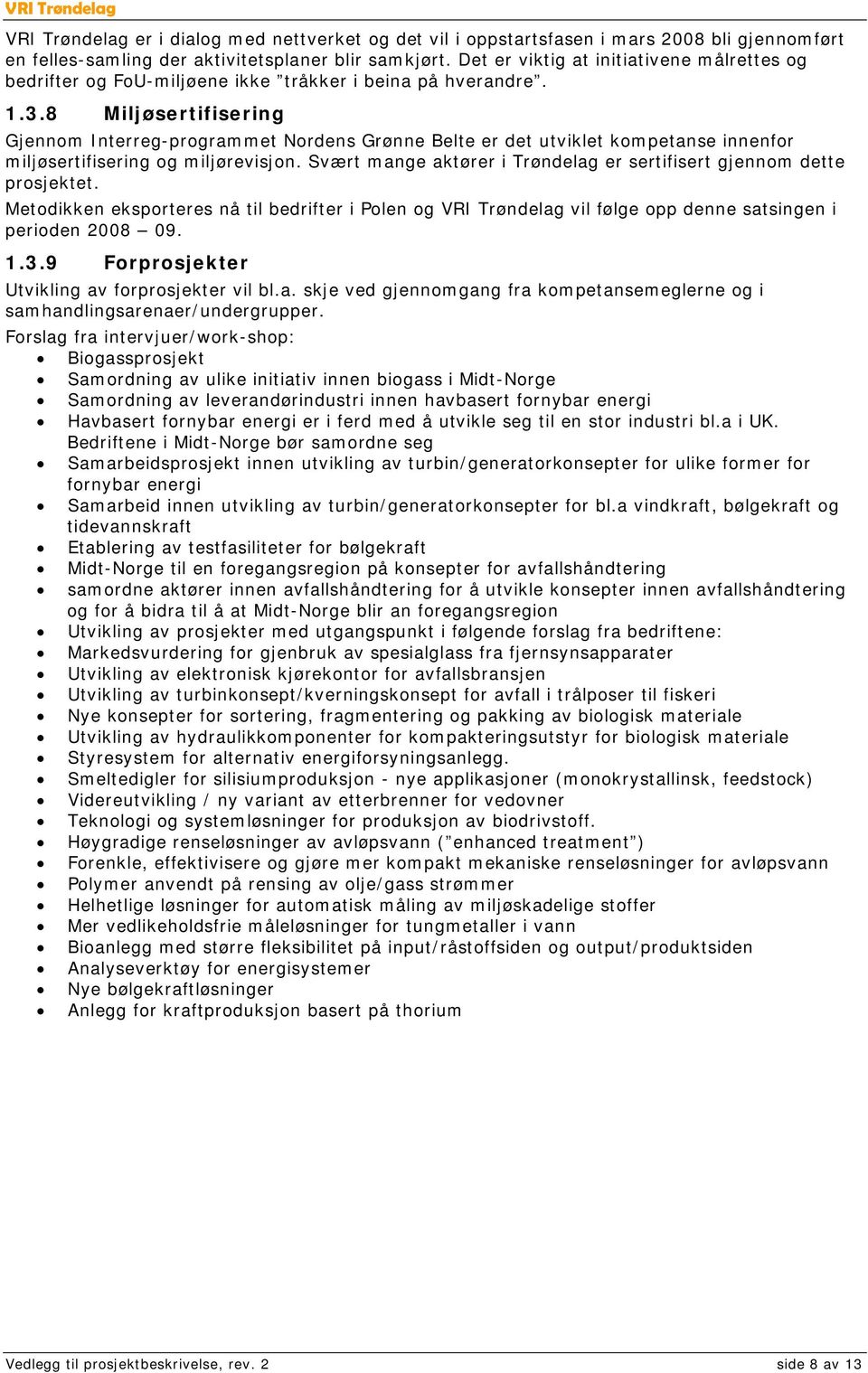 8 Miljøsertifisering Gjennom Interreg-programmet Nordens Grønne Belte er det utviklet kompetanse innenfor miljøsertifisering og miljørevisjon.