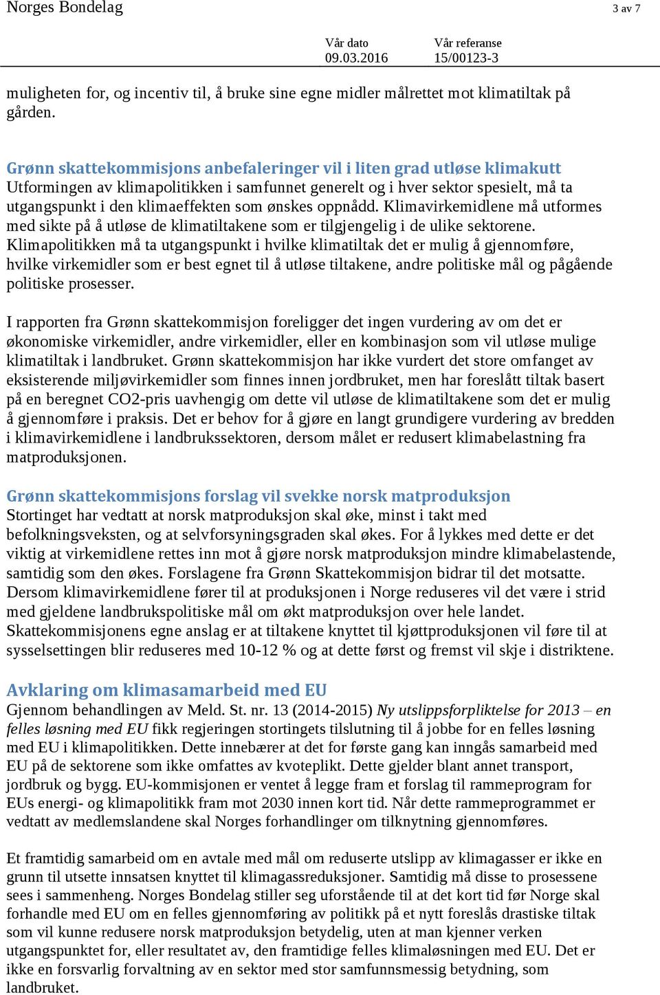 ønskes oppnådd. Klimavirkemidlene må utformes med sikte på å utløse de klimatiltakene som er tilgjengelig i de ulike sektorene.